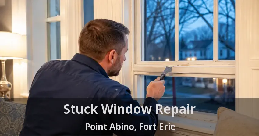 Stuck Window Repair Point Abino, Fort Erie - ON