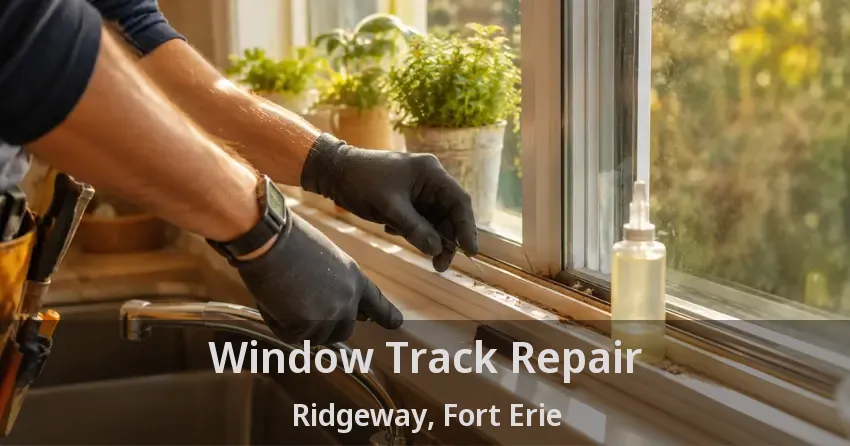 Window Track Repair Ridgeway, Fort Erie - ON